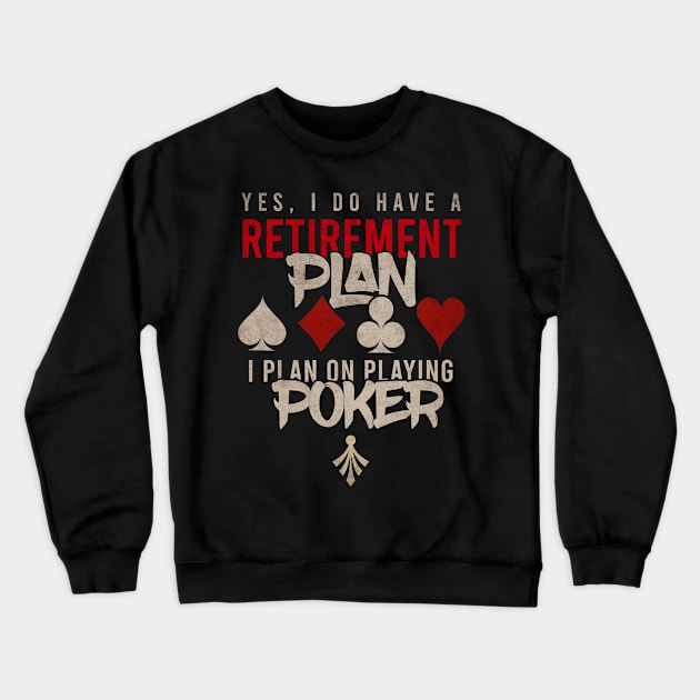 yes i do have a retirement plan i plan on playing poker Crewneck Sweatshirt by Teekingdom